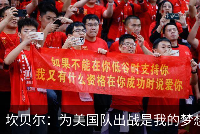 坎贝尔：为美国队出战是我的梦想；离开多特寻求更多机会
